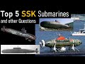 Top 5 ssk submarines and other questions