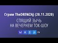 Стрим TheDREWZAJ (20.11.2020) - СПЯЩИЙ ЗЫЧЬ НА ВЕЧЕРНЕМ ТОК-ШОУ