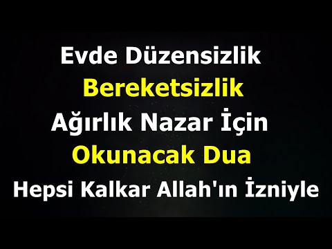 Evde Düzensizlik Bereketsizlik Ağırlık Nazar İçin Okunacak Dua - Hepsi Kalkar Allah'ın İzniyle