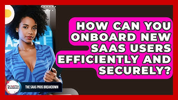 How Can You Onboard New SaaS Users Efficiently And Securely? - The SaaS Pros Breakdown