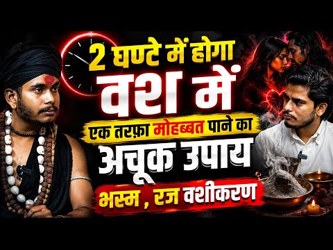 2 घंटे में होगा वश में? 😱 एक तरफ़ा मोहब्बत पाने का अचूक उपाय | भस्म-रज वशीकरण
