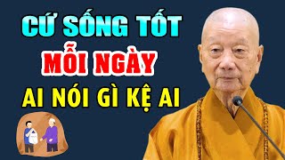 Cứ Sống Tốt Mỗi Ngày Ai Nói Gì Mặc Kệ Ai - HT. Thích Trí Quảng (quá hay)