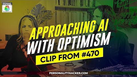 Approaching AI & ChatGPT with Optimism | From Ep 470 | PersonalityHacker.com