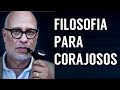 Filosofia Para Corajosos • LUIZ FELIPE PONDÉ