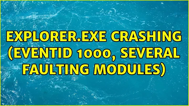 Explorer.exe Crashing (EventID 1000, Several Faulting Modules)