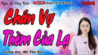 Truyện ngôn tình mới nhất: "CHÁN VỢ THÈM CỦA LẠ" | MC Thu Huệ kể