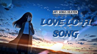 Love Lofi Song [Slowed + Reverb] Lofi Songs | New Lofi music | Sad Lofi Songs-New Lofi Song