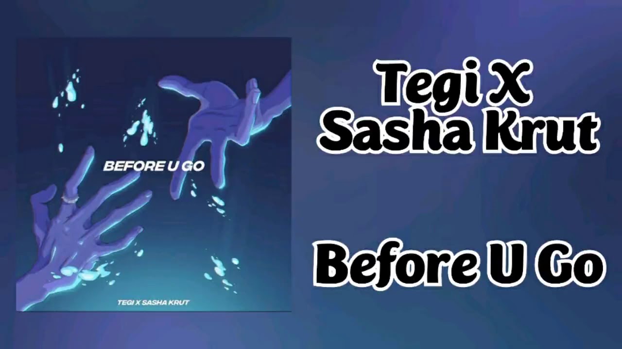 Watch Tegi X Sasha Krut - Before U Go on YouTube Watch Tegi X Sasha Krut - Before U Go on YouTube