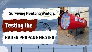 Surviving Montana Winters: Testing the Bauer Propane Heater