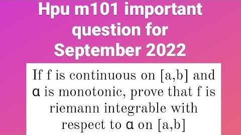 If f is continuous on[a,b]and α is monotonic,prove that f is riemann integrable w.r.t α on[a,b] #hpu