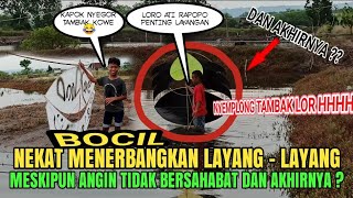 BOCIL NEKAT MENERBANGKAN LAYANGAN SAAT ANGIN TIDAK BERSAHABAT DAN AKHIRNYA ???