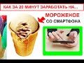 Как за 20 минут заработать на Вкусное мороженое  Рабочий способ