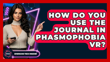 How Do You Use The Journal In Phasmophobia VR? - Emerging Tech Insider