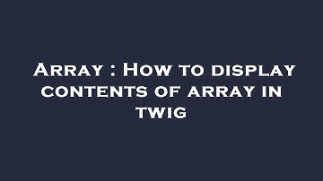 Array : How to display contents of array in twig