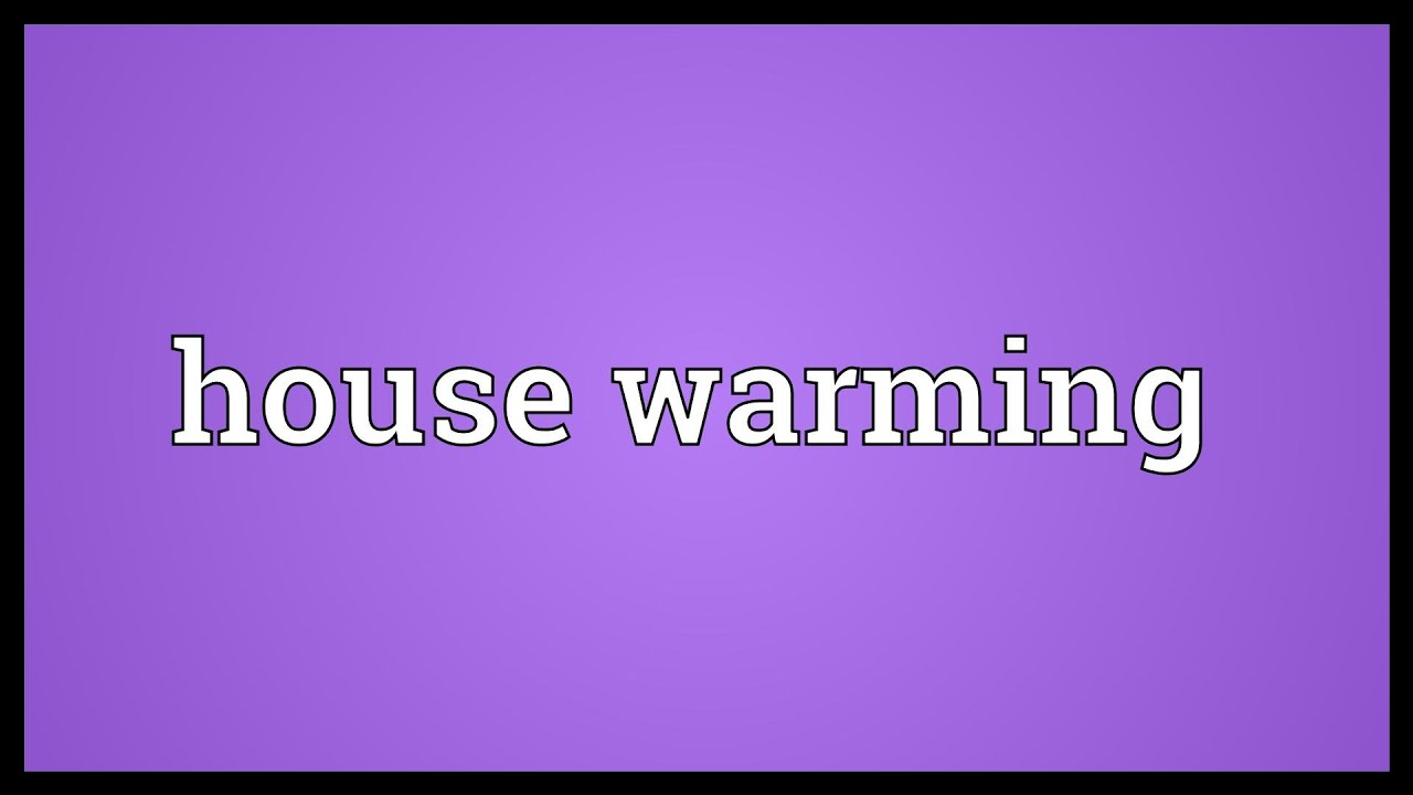 House Warming Meaning Youtube