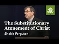 Sinclair Ferguson: The Substitutionary Atonement of Christ