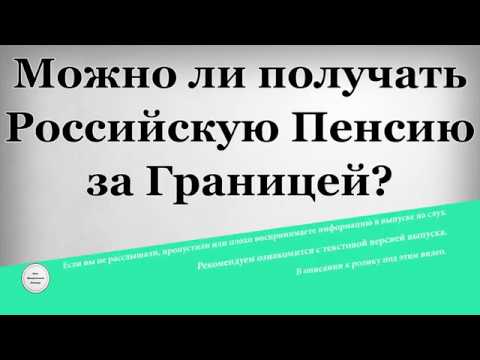 Можно ли получать Российскую Пенсию за Границей