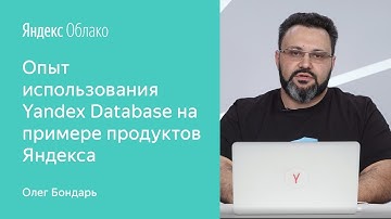 Опыт использования Yandex Database на примере продуктов Яндекса - Олег Бондарь