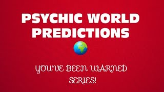 PSYCHIC WORLD PREDICTIONS| YOU'VE BEEN WARNED!