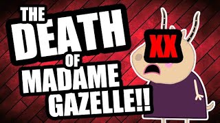 The Death of Madame Gazelle!!
