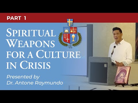Dr Antone Raymundo “Spiritual Weapons for a Culture in Crisis” PART 1