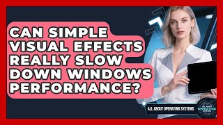 Can Simple Visual Effects Really Slow Down Windows Performance? - All About Operating Systems