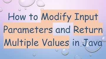 How to Modify Input Parameters and Return Multiple Values in Java