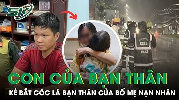 Nghi Phạm B.ắt C.óc Bé Gái Và Đòi Tiền Chuộc 2 Tỷ Đồng Là Bạn Thân Của Bố Mẹ Nạn Nhân I SKĐS