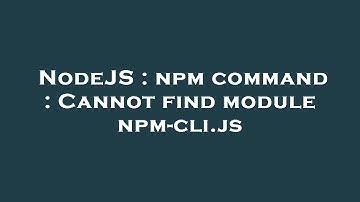 NodeJS : npm command : Cannot find module npm-cli.js