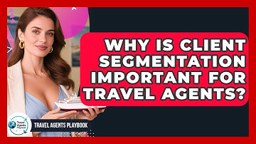 Why Is Client Segmentation Important For Travel Agents? - Travel Agents Playbook