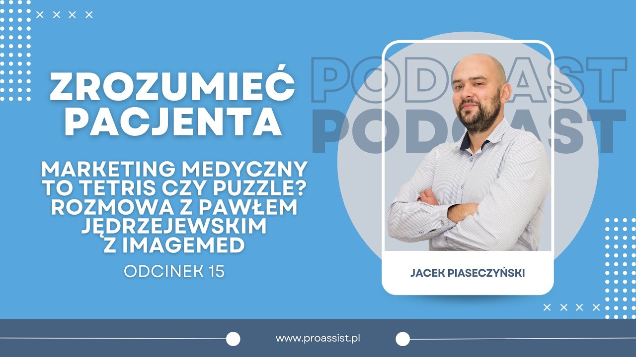 Marketing medyczny to tetris czy puzzle? Rozmowa z Pawłem Jędrzejewskim - Zrozumieć Pacjenta Odc. 15