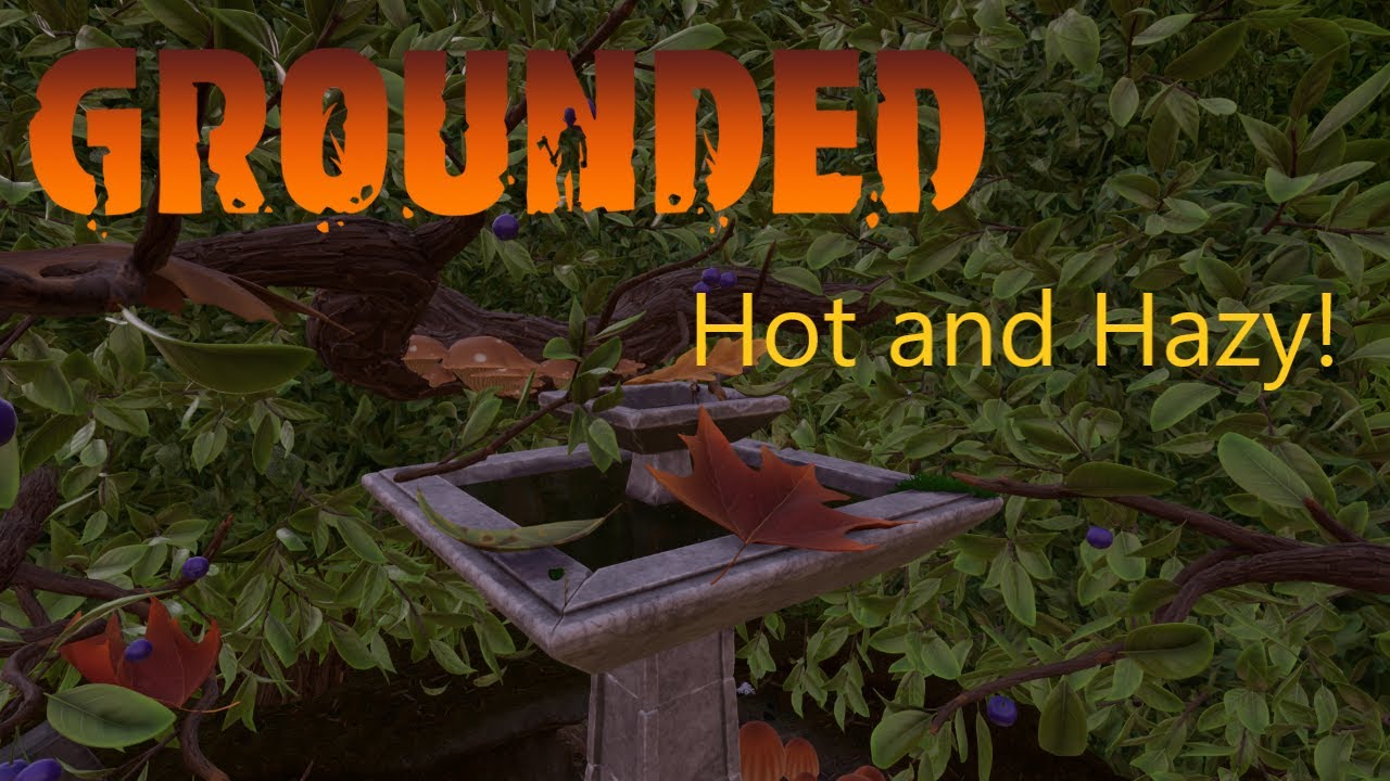 Grounded - Hot and Hazy - Part 23 - Getting to the top of the bird bath