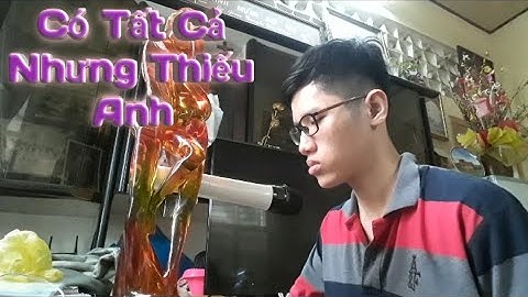 Có Tất Cả Nhưng Thiếu Anh- ERIK/Cover By KTB Nguyễn