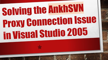 Solving the AnkhSVN Proxy Connection Issue in Visual Studio 2005