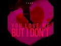 TKSH - YOU LOVE ME BUT I DON&#39;T (Lyrics Video)