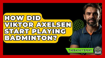How Did Viktor Axelsen Start Playing Badminton? - The Racket Xpert