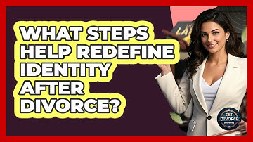 What Steps Help Redefine Identity After Divorce? - Get Divorce Answers