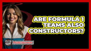 Are Formula 1 Teams Also Constructors?