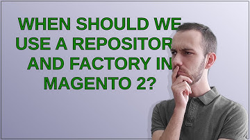 Magento: When Should We Use a Repository and Factory in Magento 2?