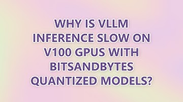 Why is vLLM Inference Slow on V100 GPUs with BitsAndBytes Quantized Models?