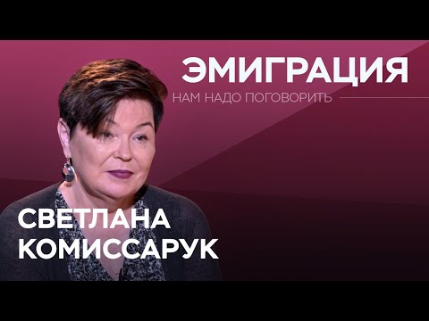 Как решиться на эмиграцию / Светлана Комиссарук // Нам надо поговорить