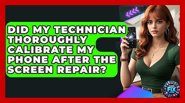 Did My Technician Thoroughly Calibrate My Phone After the Screen Repair? | Phone Fix and Features