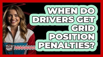 When Do Drivers Get Grid Position Penalties?