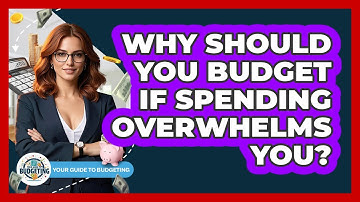 Why Should You Budget If Spending Overwhelms You? - Your Guide to Budgeting