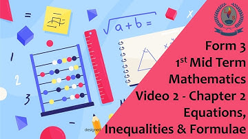 Form 3 - 1st Mid Term - Mathematics - Video 3 - Chapter 2 - Equations, Inequalities & Formulae