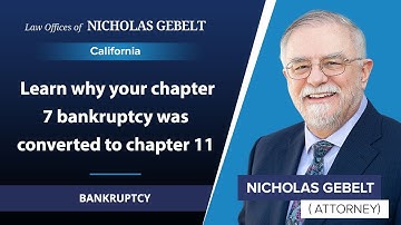 Learn Why Your Chapter 7 Bankruptcy Was Converted To Chapter 11| Nicholas Gebelt