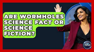 Are Wormholes Science Fact Or Science Fiction? - Profiles in Politics