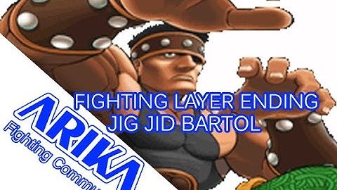 FIGHTING LAYER ENDINGS : JIG JID BARTOL