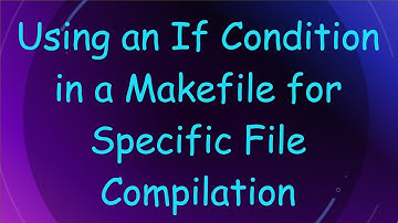 Using an If Condition in a Makefile for Specific File Compilation