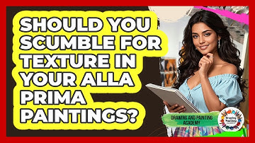 Should You Scumble For Texture In Your Alla Prima Paintings? - Drawing and Painting Academy